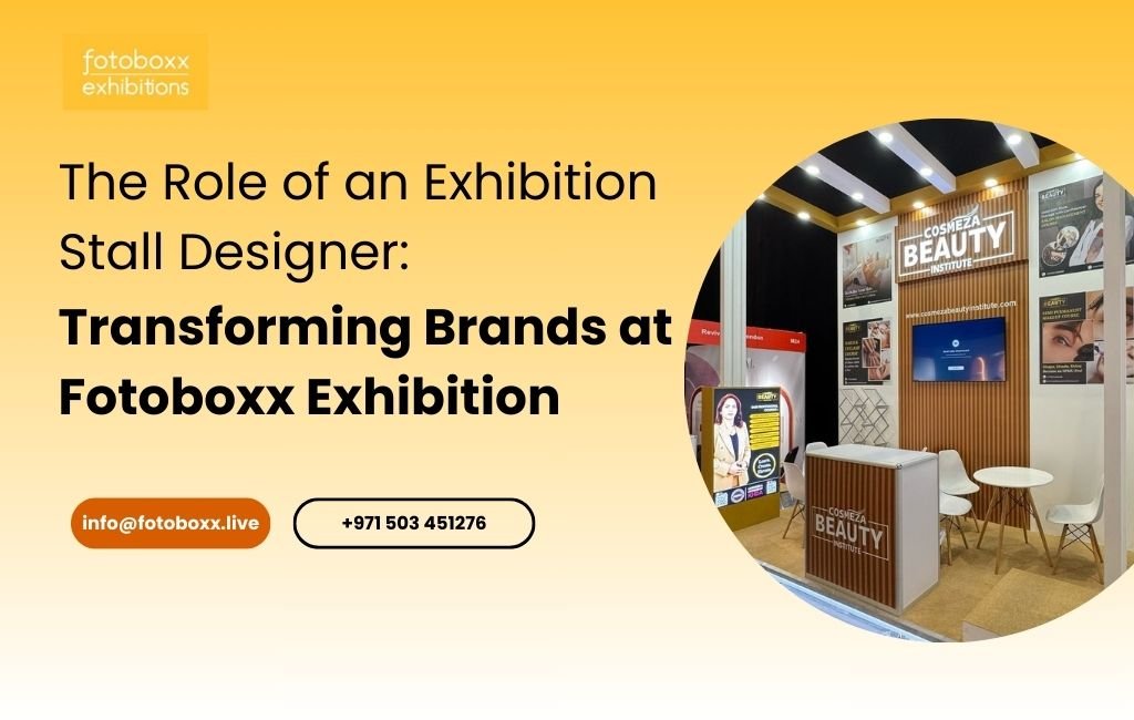 The Role of an Exhibition Stall Designer: Transforming Brands at Fotoboxx Exhibition