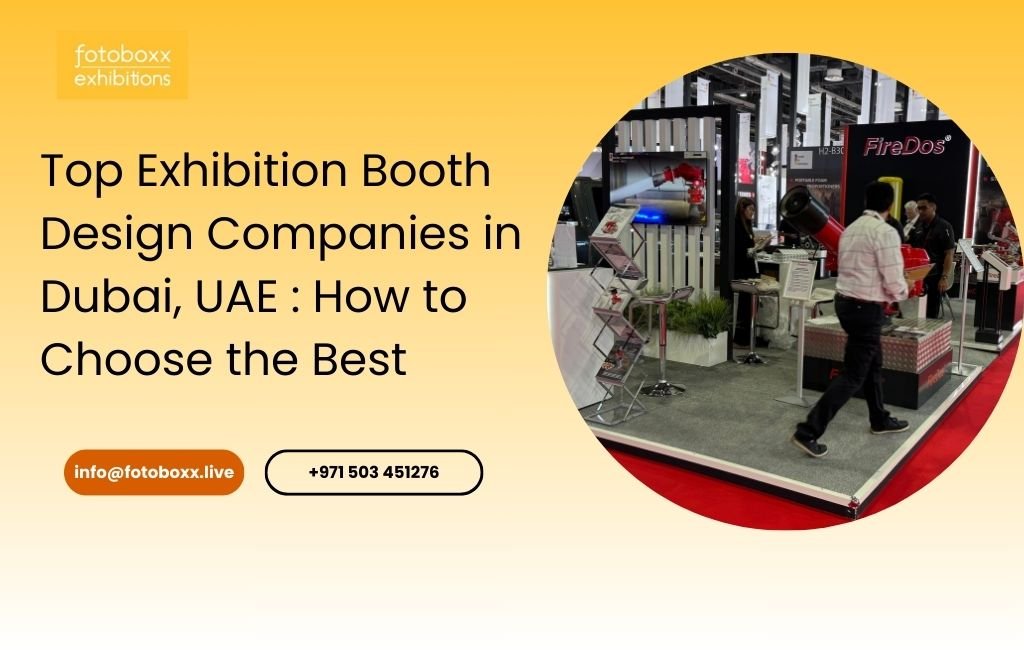 Top Exhibition Booth Design Companies in Dubai, UAE: How to Choose the Best