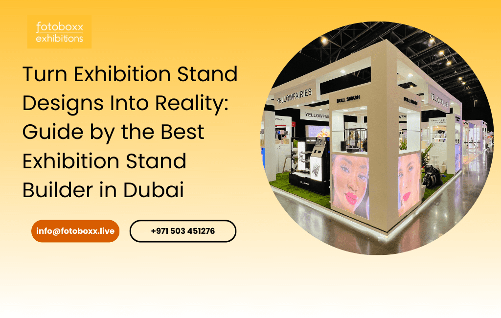Turn Exhibition Stand Designs Into Reality: Guide by the Best Exhibition Stand Builder in Dubai