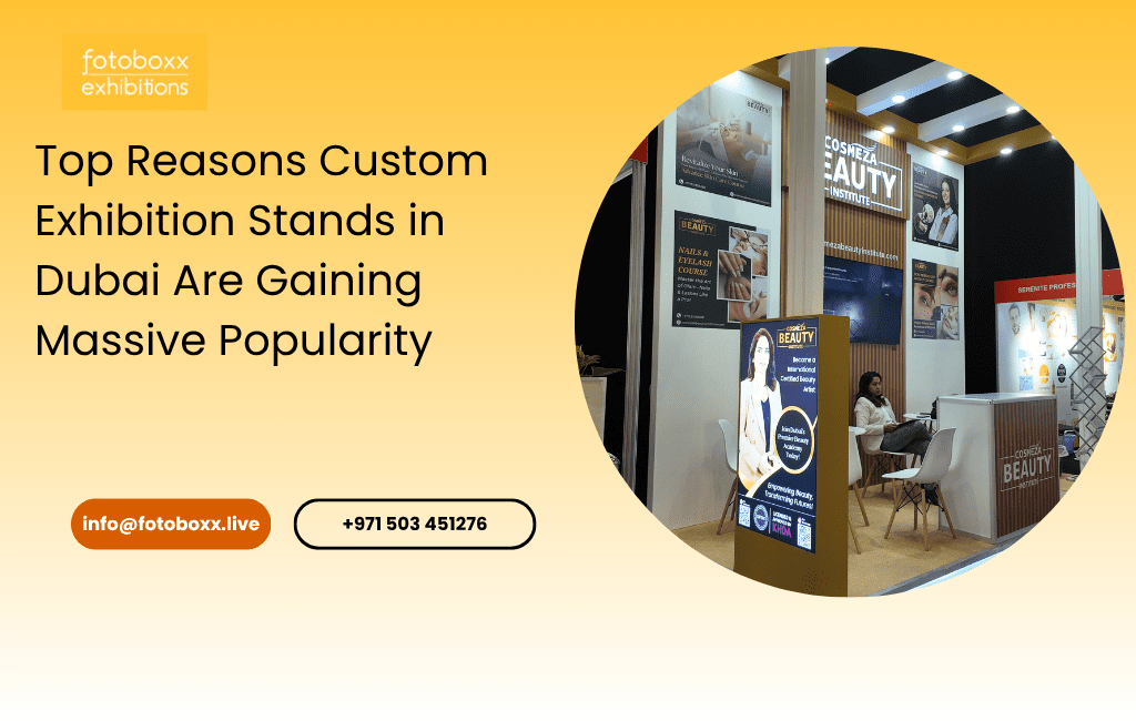 Top Reasons Custom Exhibition Stands in Dubai Are Gaining Massive Popularity